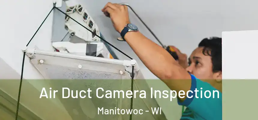  Air Duct Camera Inspection Manitowoc - WI