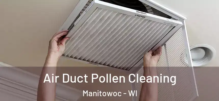  Air Duct Pollen Cleaning Manitowoc - WI