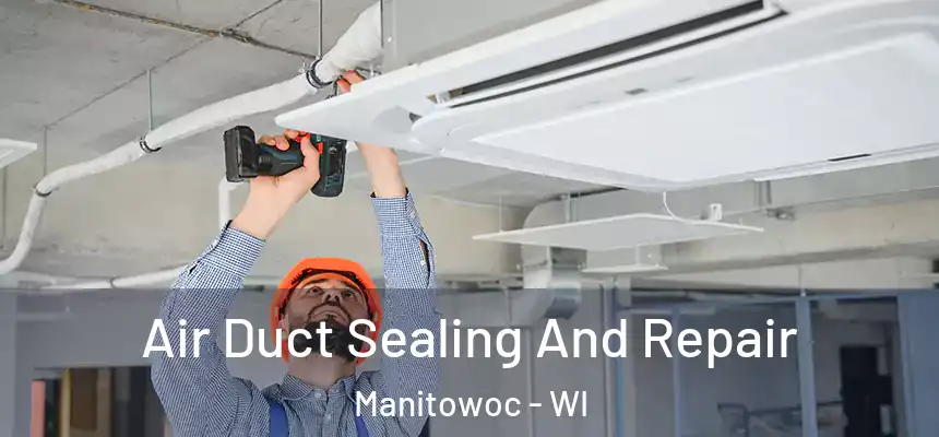 Air Duct Sealing And Repair Manitowoc - WI