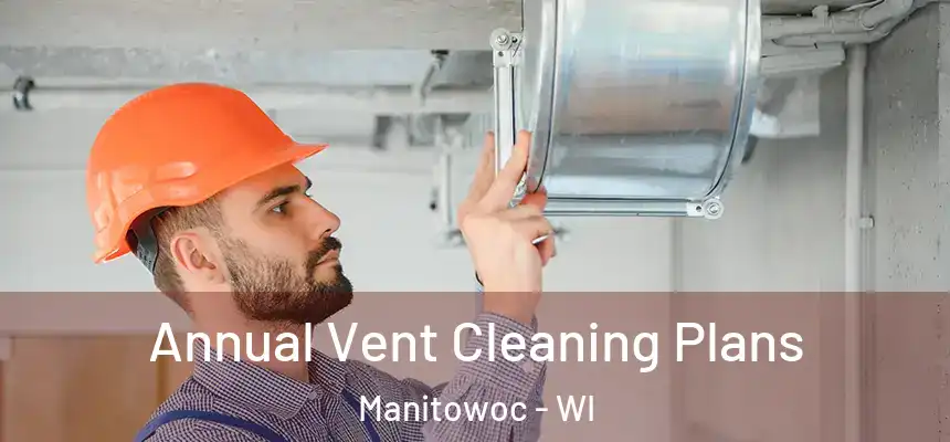  Annual Vent Cleaning Plans Manitowoc - WI