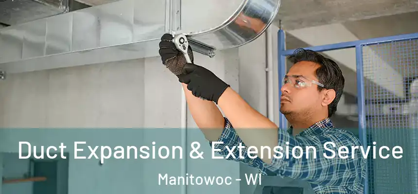  Duct Expansion & Extension Service Manitowoc - WI