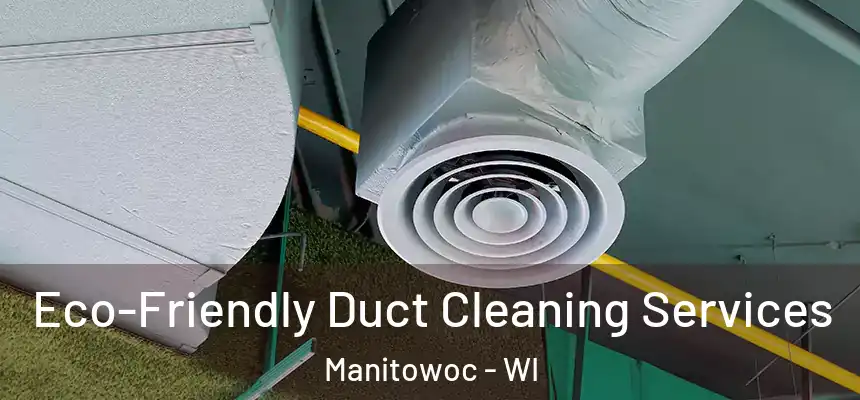  Eco-Friendly Duct Cleaning Services Manitowoc - WI