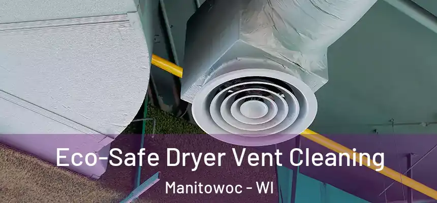  Eco-Safe Dryer Vent Cleaning Manitowoc - WI