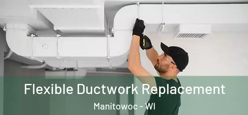 Flexible Ductwork Replacement Manitowoc - WI