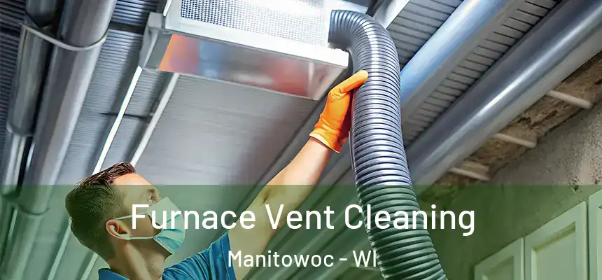  Furnace Vent Cleaning Manitowoc - WI