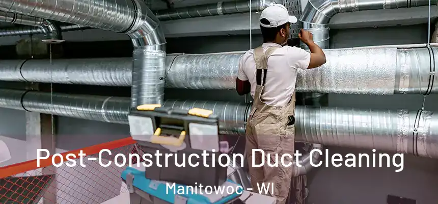  Post-Construction Duct Cleaning Manitowoc - WI