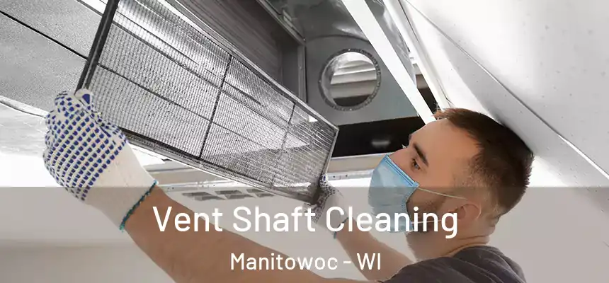 Vent Shaft Cleaning Manitowoc - WI