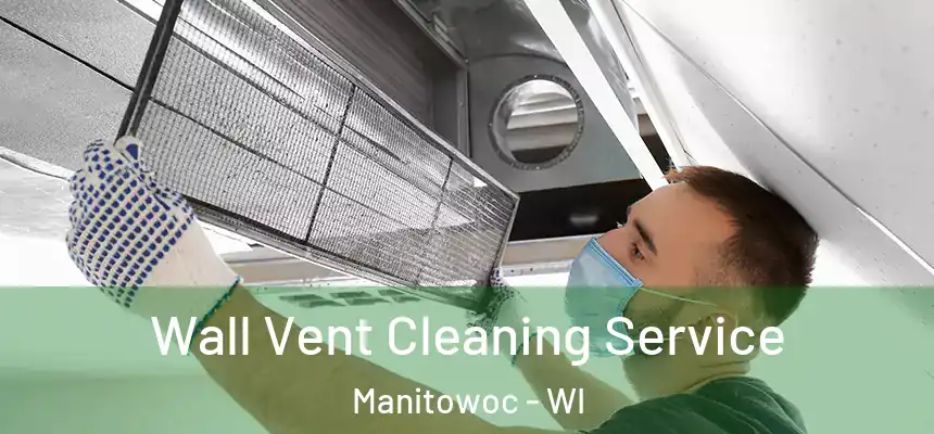  Wall Vent Cleaning Service Manitowoc - WI