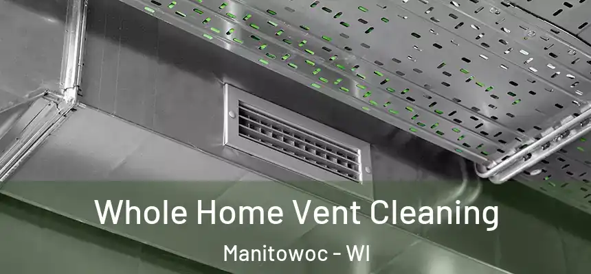 Whole Home Vent Cleaning Manitowoc - WI