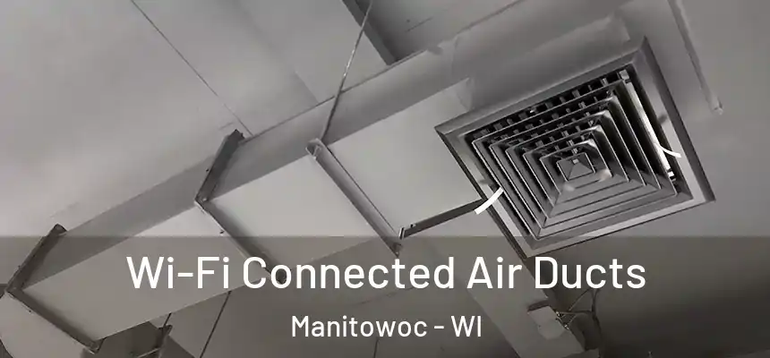 Wi-Fi Connected Air Ducts Manitowoc - WI